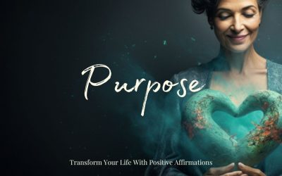 Transform Your Life With Positive Affirmations – Purpose
